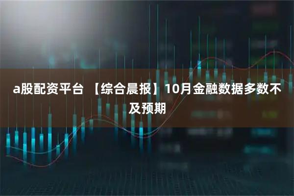a股配资平台 【综合晨报】10月金融数据多数不及预期